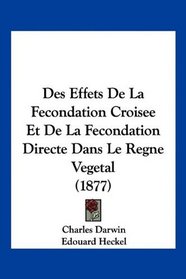 Des Effets De La Fecondation Croisee Et De La Fecondation Directe Dans Le Regne Vegetal (1877) (French Edition)