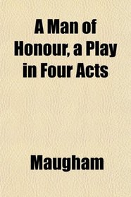 A Man of Honour, a Play in Four Acts