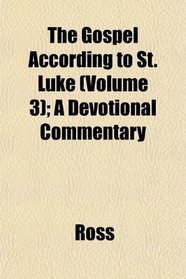 The Gospel According to St. Luke (Volume 3); A Devotional Commentary
