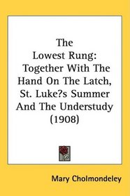 The Lowest Rung: Together With The Hand On The Latch, St. Lukes Summer And The Understudy (1908)