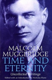 Time and Eternity: The Uncollected Writings of Malcolm Muggeridge