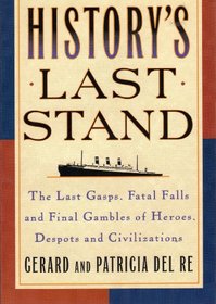 History's Last Stand:  The Last Gasps, Fatal Falls And Final Gambles Of Heroes, Despots And Civilizations