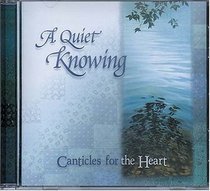 A Quiet Knowing CD : Canticles for the Heart