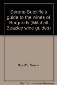 Serena Sutcliffe's Guide to the Wines of Burgundy (The Mitchell Beazley Wine Guides)