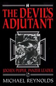 The Devil's Adjutant: Jochen Peiper, Panzer Leader : The Story of One of Himmler's Former Adjutants and the Battle Which Brought This Senior Command