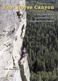 Lost Horse Canyon: A Climber's Guide to Montana's Best Cragging and Bouldering (Big Sky Rock)