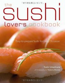 The Sushi Lover's Cookbook: Easy-to-Prepare Recipes for Every Occasion