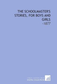 The Schoolmaster's Stories, for Boys and Girls: -1877
