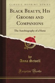 Black Beauty, His Grooms and Companions: The Autobiography of a Horse (Classic Reprint)