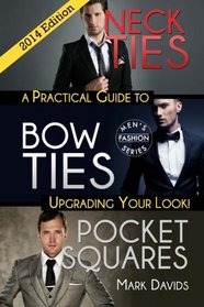 Neckties, Bow Ties, Pocket Squares: A Practical Guide To Upgrading Your Look! (Men's Fashion)