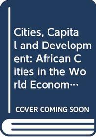 Cities, Capital and Development: African Cities in the World Economy