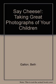 Say Cheese!: Taking Great Photographs of Your Children