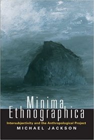 Minima Ethnographica : Intersubjectivity and the Anthropological Project