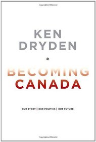 Becoming Canada: Our Story, Our Politics, Our Future