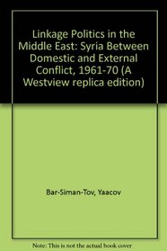 Linkage Politics in the Middle East: Syria Between Domestic and External Conflict, 1961-70 (A Westview replica edition)