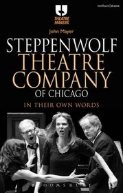 Steppenwolf Theatre Company of Chicago: In Their Own Words (Theatre Makers)