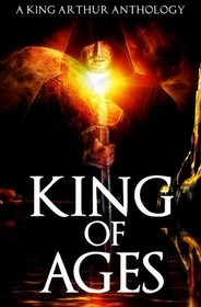 King of Ages: A King Arthur Anthology