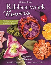 Ribbonwork Flowers: 132 Garden Embellishments - Beautiful Designs for Flowers, Leaves & More