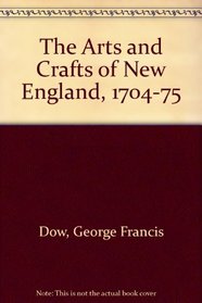 The Arts and Crafts in New England: 1704-1775