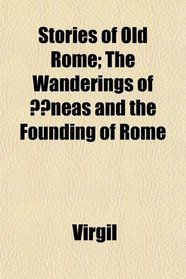 Stories of Old Rome; The Wanderings of neas and the Founding of Rome