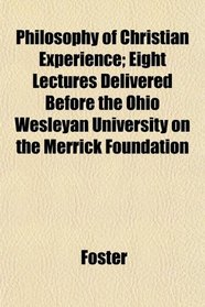 Philosophy of Christian Experience; Eight Lectures Delivered Before the Ohio Wesleyan University on the Merrick Foundation