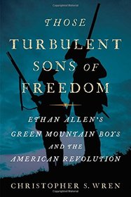 Those Turbulent Sons of Freedom: Ethan Allen's Green Mountain Boys and the American Revolution