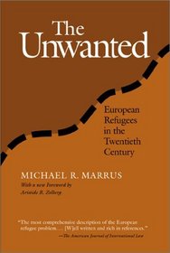 The Unwanted: European Refugees from the First World War Through the Cold War (Politics, History, and Social Change)