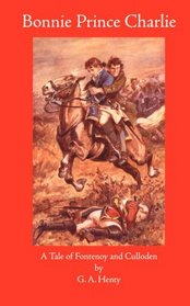 Bonnie Prince Charlie: A Tale of Fontenoy and Culloden (Works of G. A. Henty)