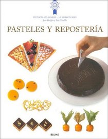 Pasteles y reposteria : Tecnicas y recetas de la escuela de cocina mas famosa del mundo (Le Cordon Bleu tecnicas culinarias series)