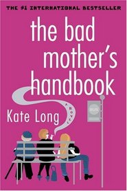 The Bad Mother's Handbook : A Novel