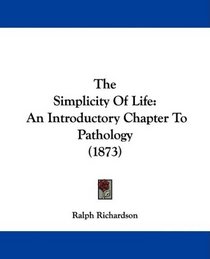The Simplicity Of Life: An Introductory Chapter To Pathology (1873)