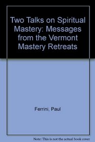 Two Talks on Spiritual Mastery: Messages from the Vermont Mastery Retreats