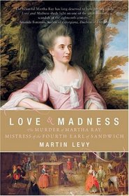 Love and Madness: The Murder of Martha Ray, Mistress of the Fourth Earl of Sandwich