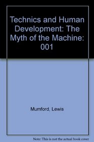 Technics and Human Development: The Myth of the Machine