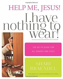 Help Me, Jesus! I Have Nothing to Wear!: The Go-To Guide for All Shapes and Sizes