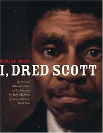 I, Dred Scott : A Fictional Slave Narrative Based on the Life and Legal Precedent of Dred Scott