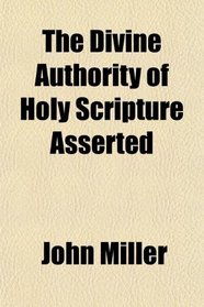 The Divine Authority of Holy Scripture Asserted