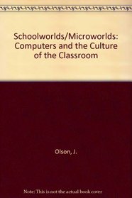 Schoolworlds Microworlds: Computers and the Culture of the Classroom