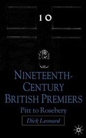 Nineteenth-Century British Premiers: Pitt to Rosebery