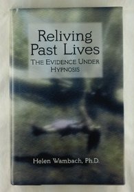 Reliving Past Lives: The Evidence Under Hypnosis