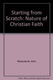 STARTING FROM SCRATCH: NATURE OF CHRISTIAN FAITH