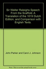 Sir Walter Raleigh's speech from the scaffold: A translation of the 1619 Dutch edition, and comparison with English texts
