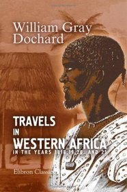 Travels in Western Africa, in the Years 1818, 19, 20, and 21: From the River Gambia, through Woolli, Bondoo, Galam, Kasson, Kaarta, and Foolidoo, to the River Niger