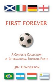 First Forever: A Complete Collection of International Football Firsts