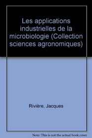 Les applications industrielles de la microbiologie (Collection Sciences agronomiques) (French Edition)