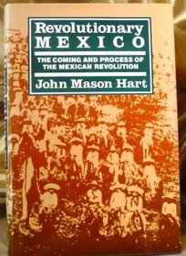 Revolutionary Mexico: The Coming and Process of the Mexican Revolution