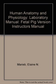 Human Anatomy and Physiology: Fetal Pig Version Instructors Manual: Laboratory Manual