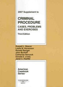 Criminal Procedure: Cases, Problems and Exercises, 3rd Edition, 2007 Supplement (American Casebook)