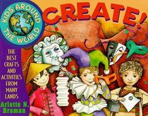 Kids Around the World Create! : The Best Crafts and Activities from Many Lands (Kids Around the World)