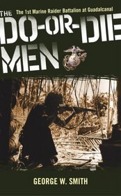 The Do-Or-Die Men: The 1st Marine Raider Battalion at Guadalcanal